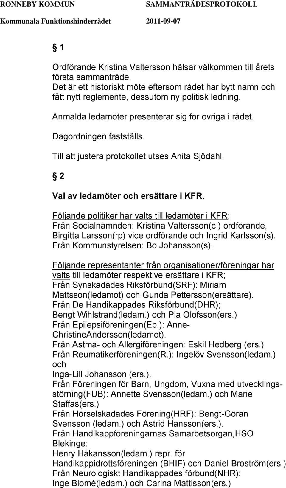 Följande politiker har valts till ledamöter i KFR; Från Socialnämnden: Kristina Valtersson(c ) ordförande, Birgitta Larsson(rp) vice ordförande och Ingrid Karlsson(s).