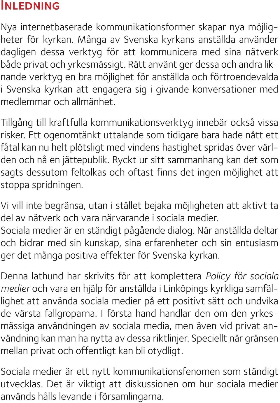 Rätt använt ger dessa och andra liknande verktyg en bra möjlighet för anställda och förtroendevalda i Svenska kyrkan att engagera sig i givande konversationer med medlemmar och allmänhet.