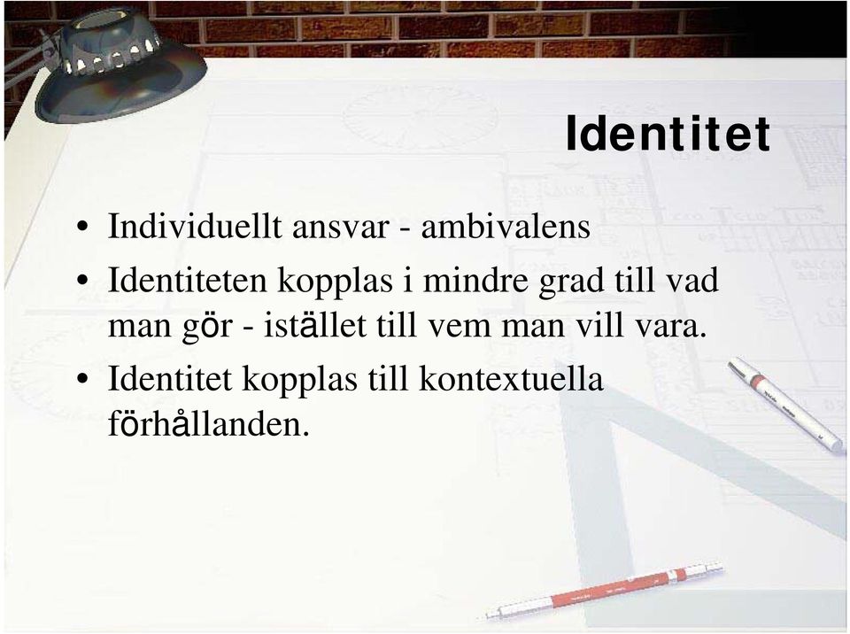 man gör - istället till vem man vill vara.