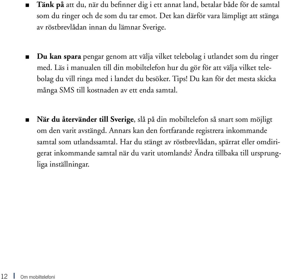 Tips! Du kan för det mesta skicka många SMS till kostnaden av ett enda samtal. När du återvänder till Sverige, slå på din mobiltelefon så snart som möjligt om den varit avstängd.