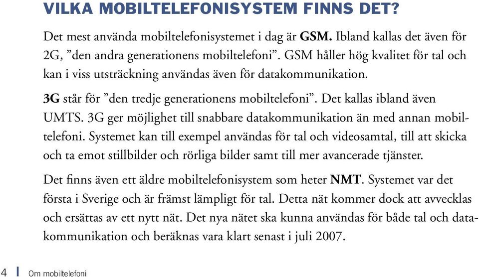 3G ger möjlighet till snabbare datakommunikation än med annan mobiltelefoni.