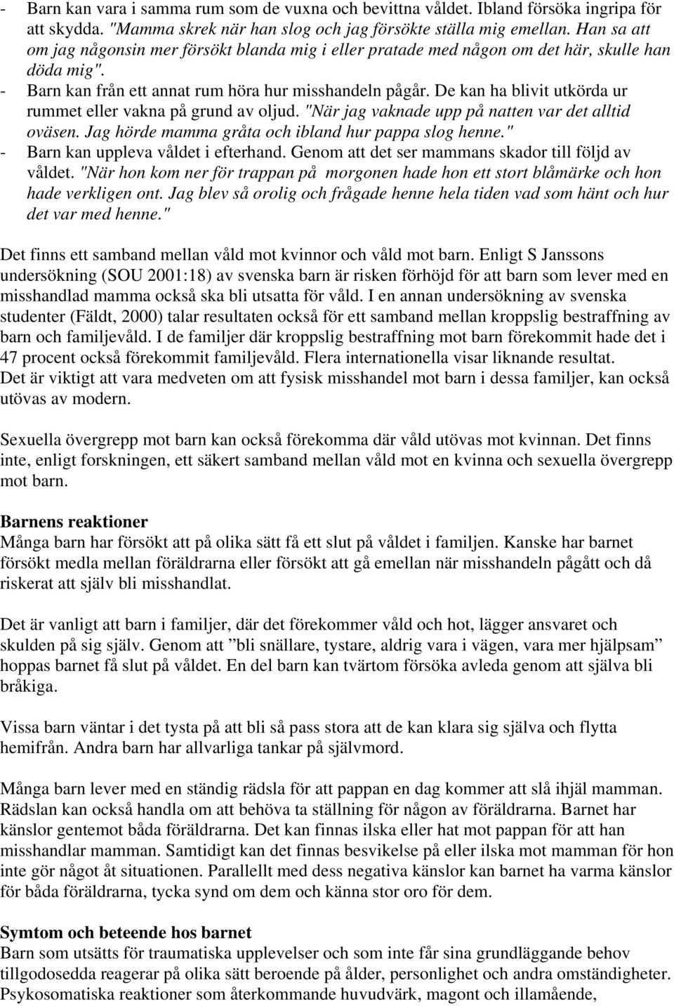 De kan ha blivit utkörda ur rummet eller vakna på grund av oljud. "När jag vaknade upp på natten var det alltid oväsen. Jag hörde mamma gråta och ibland hur pappa slog henne.