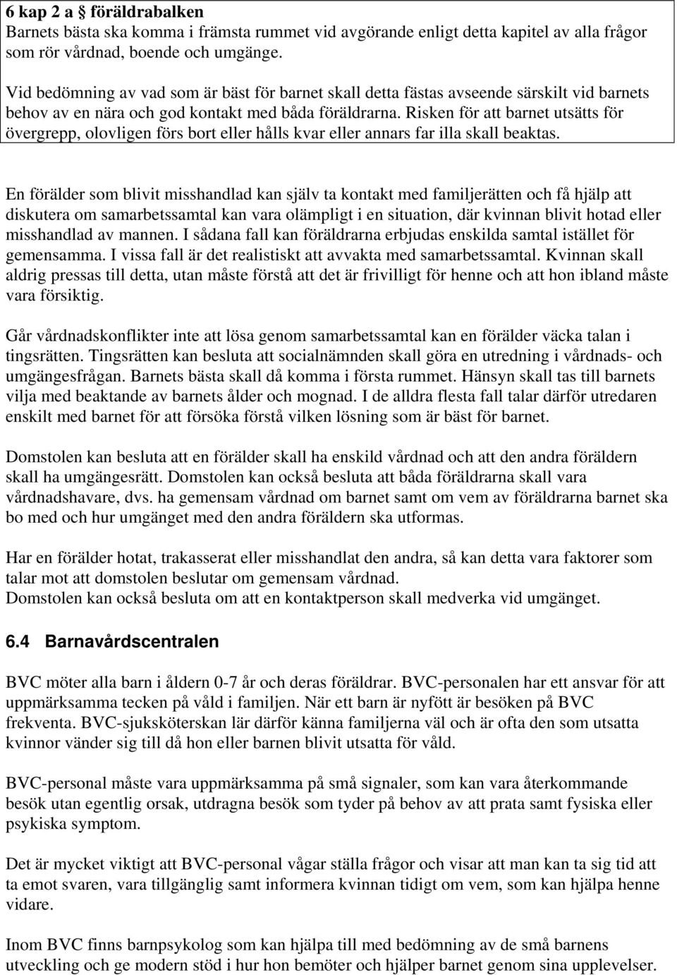 Risken för att barnet utsätts för övergrepp, olovligen förs bort eller hålls kvar eller annars far illa skall beaktas.
