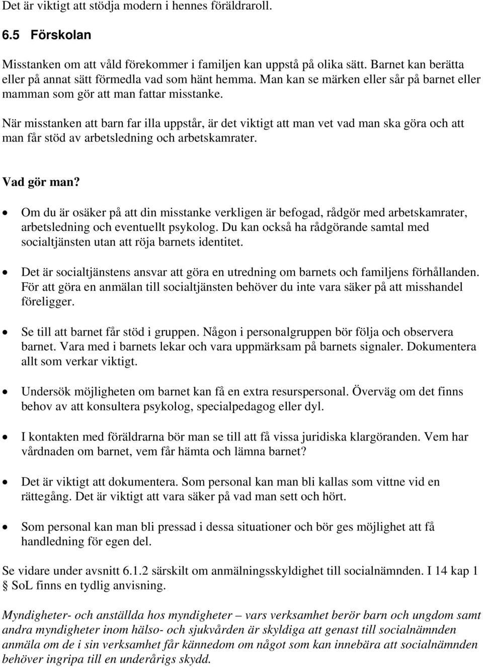 När misstanken att barn far illa uppstår, är det viktigt att man vet vad man ska göra och att man får stöd av arbetsledning och arbetskamrater. Vad gör man?