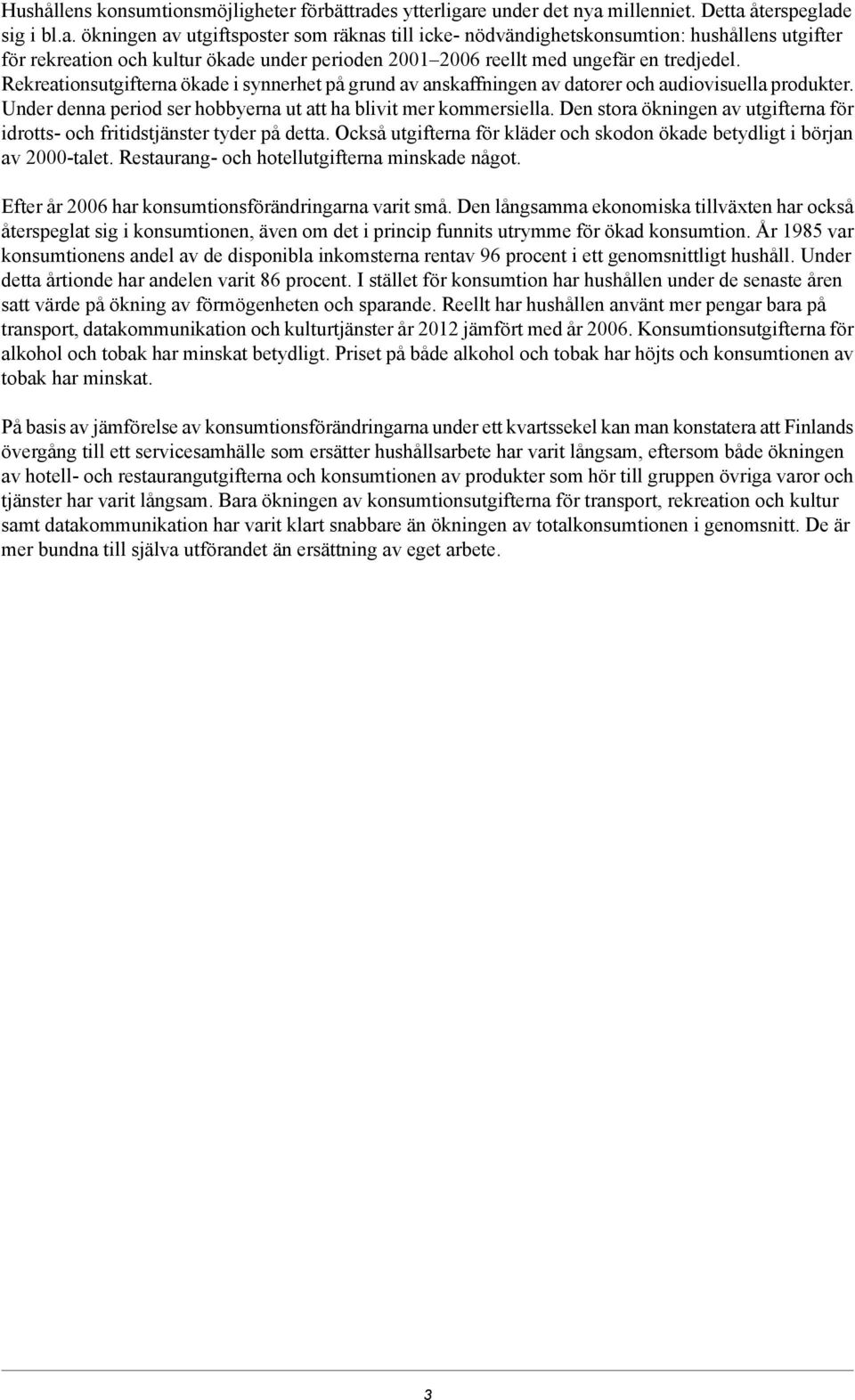 Rekreationsutgifterna ökade i synnerhet på grund av anskaffningen av datorer och audiovisuella produkter. Under denna period ser hobbyerna ut att ha blivit mer kommersiella.