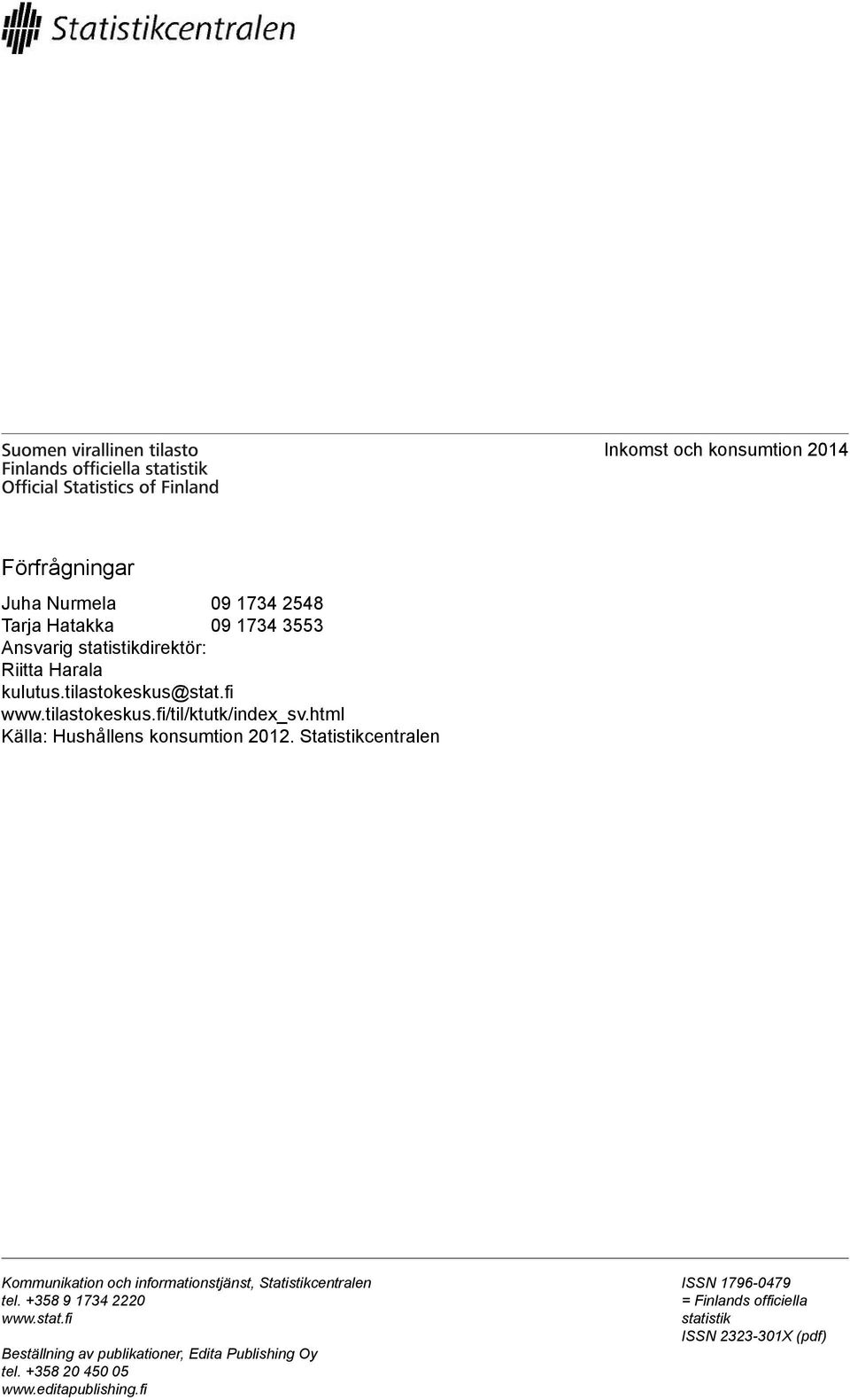 Statistikcentralen Kommunikation och informationstjänst, Statistikcentralen tel. +58 9 14 222 www.stat.