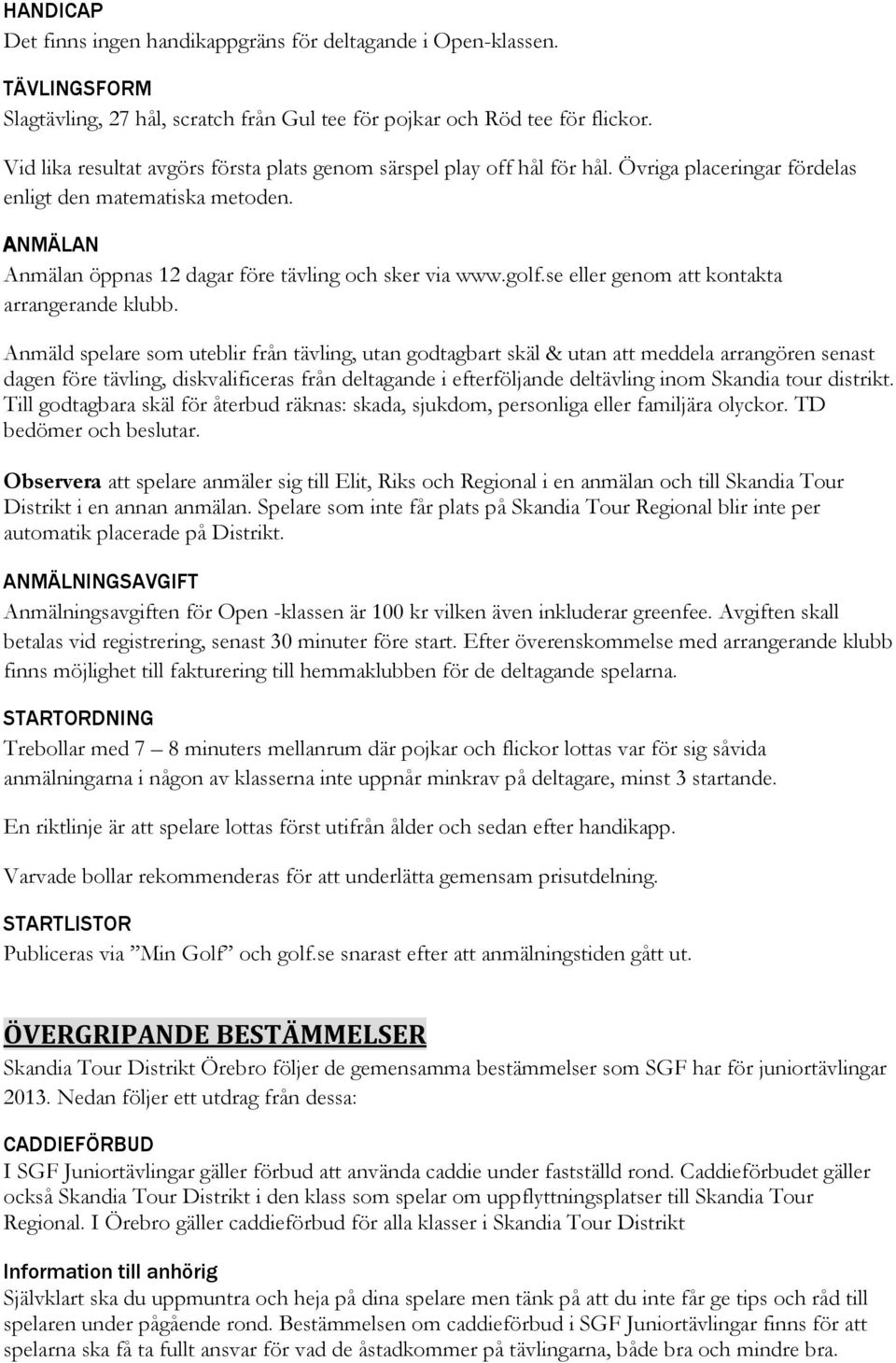 golf.se eller genom att kontakta arrangerande klubb.