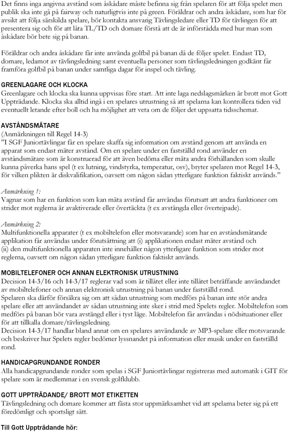 förstå att de är införstådda med hur man som åskådare bör bete sig på banan. Föräldrar och andra åskådare får inte använda golfbil på banan då de följer spelet.