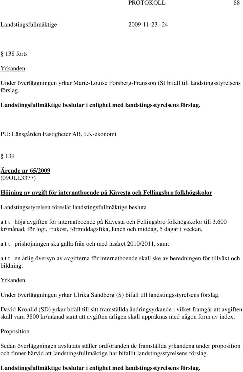 PU: Länsgården Fastigheter AB, LK-ekonomi 139 Ärende nr 65/2009 (09OLL3377) Höjning av avgift för internatboende på Kävesta och Fellingsbro folkhögskolor Landstingsstyrelsen föreslår