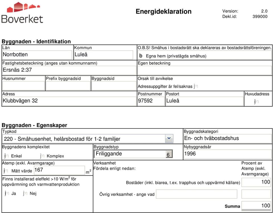 b Egna hem (privatägda småhus) Egen beteckning Husnummer Prefix byggnadsid Byggnadsid Orsak till avvikelse Adress Klubbvägen 32 Adressuppgifter är fel/saknas Postnummer 97592 Postort Luleå