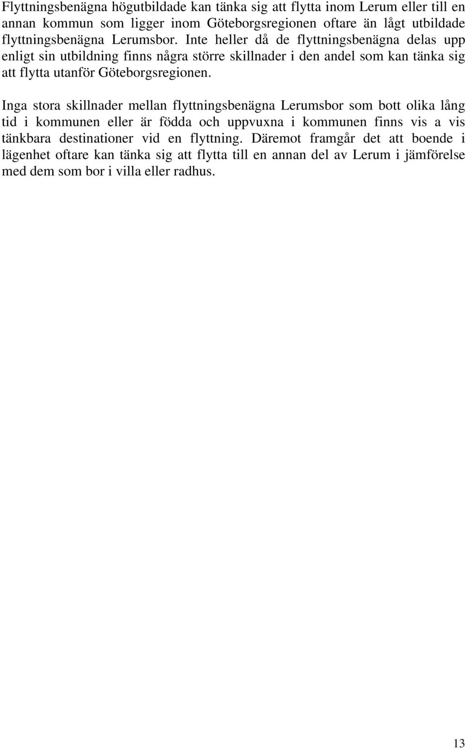 Inte heller då de flyttningsbenägna delas upp enligt sin utbildning finns några större skillnader i den andel som kan tänka sig att flytta utanför Göteborgsregionen.
