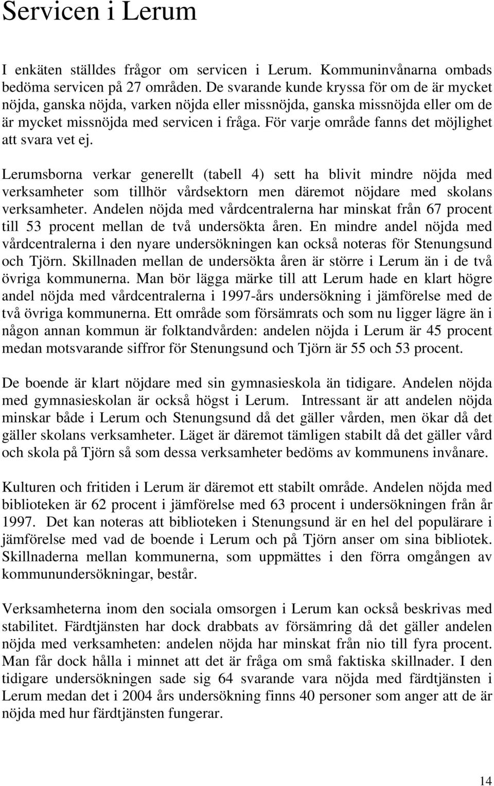 För varje område fanns det möjlighet att svara vet ej.