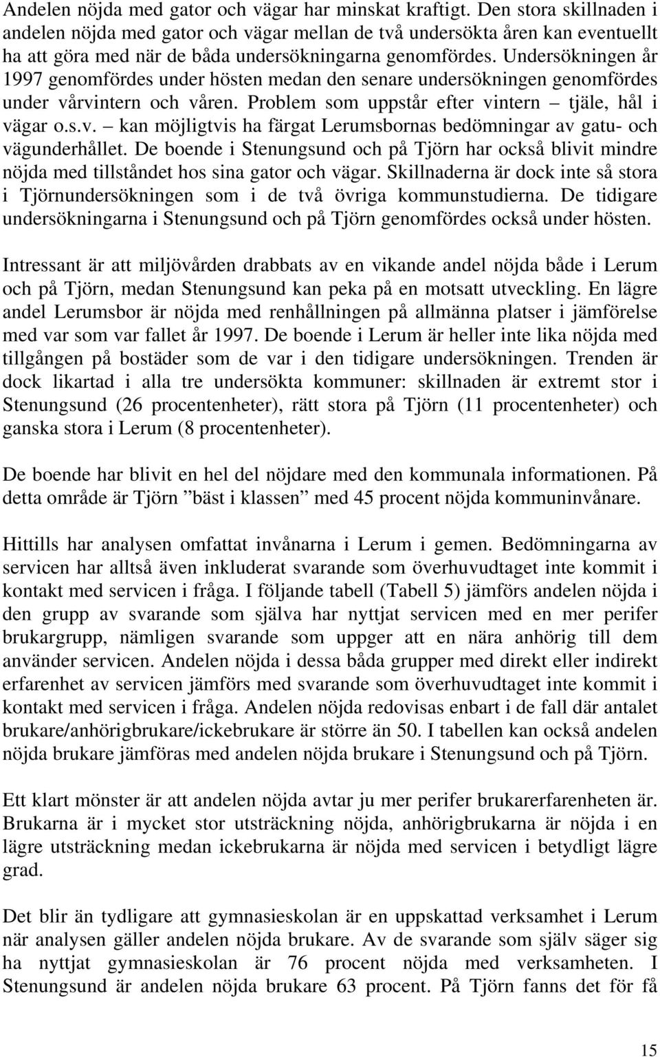 Undersökningen år 1997 genomfördes under hösten medan den senare undersökningen genomfördes under vårvintern och våren. Problem som uppstår efter vintern tjäle, hål i vägar o.s.v. kan möjligtvis ha färgat Lerumsbornas bedömningar av gatu- och vägunderhållet.