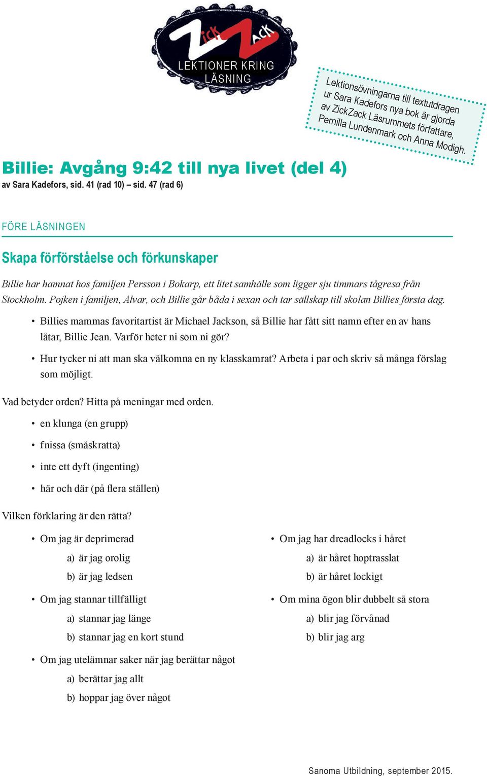 47 (rad 6) FÖRE LÄSNINGEN Skapa förförståelse och förkunskaper Billie har hamnat hos familjen Persson i Bokarp, ett litet samhälle som ligger