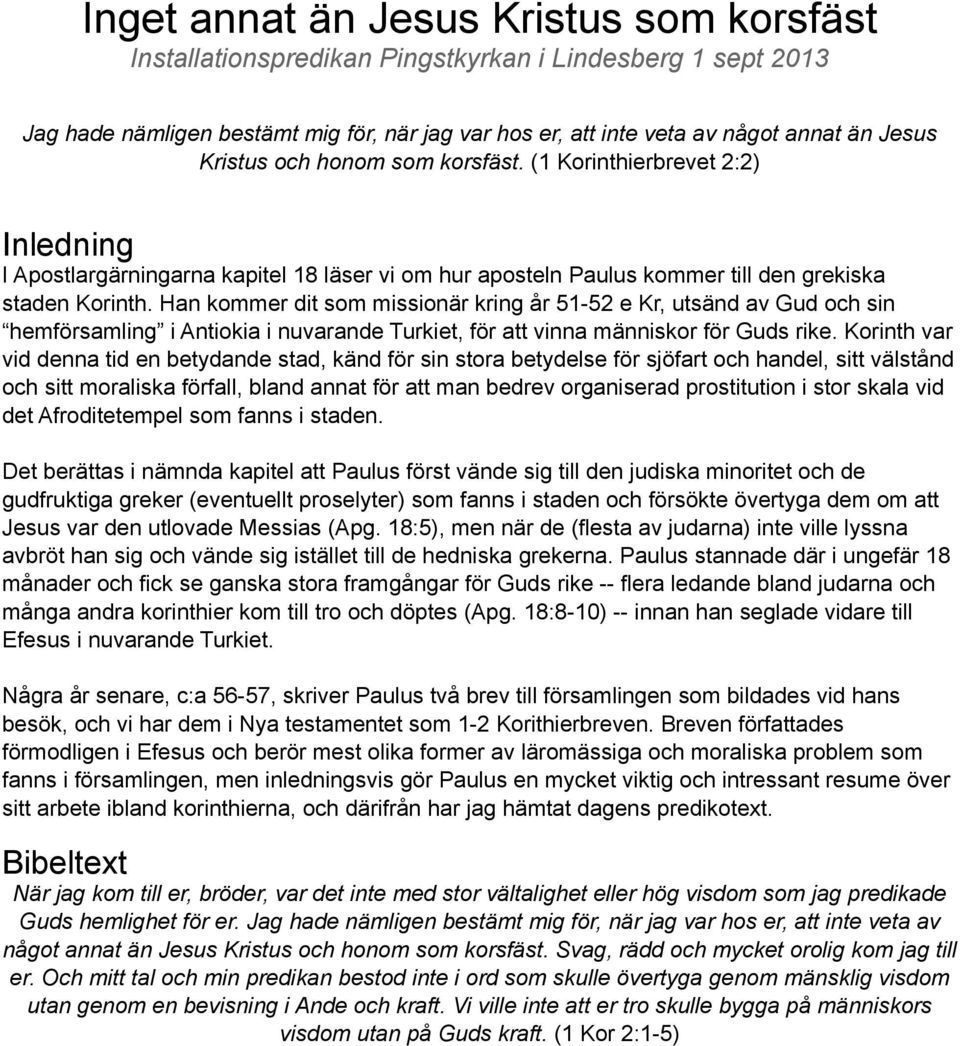Han kommer dit som missionär kring år 51-52 e Kr, utsänd av Gud och sin hemförsamling i Antiokia i nuvarande Turkiet, för att vinna människor för Guds rike.