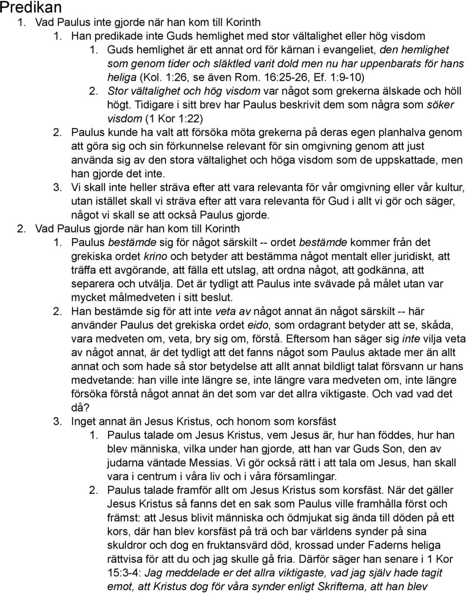 Stor vältalighet och hög visdom var något som grekerna älskade och höll högt. Tidigare i sitt brev har Paulus beskrivit dem som några som söker visdom (1 Kor 1:22) 2.