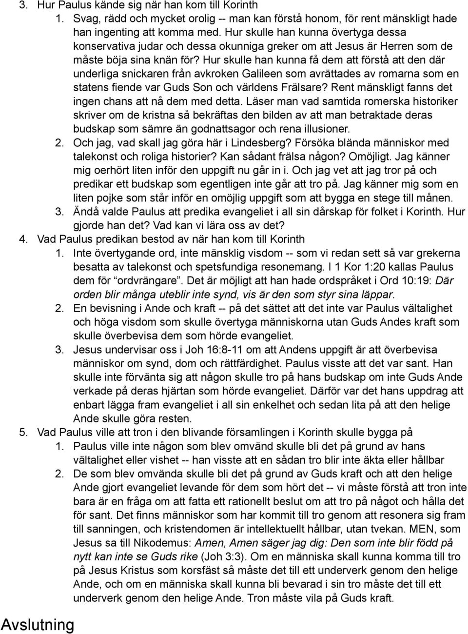 Hur skulle han kunna få dem att förstå att den där underliga snickaren från avkroken Galileen som avrättades av romarna som en statens fiende var Guds Son och världens Frälsare?