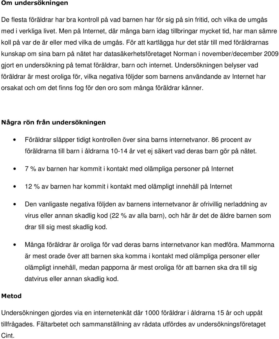 För att kartlägga hur det står till med föräldrarnas kunskap om sina barn på nätet har datasäkerhetsföretaget Norman i november/december 2009 gjort en undersökning på temat föräldrar, barn och