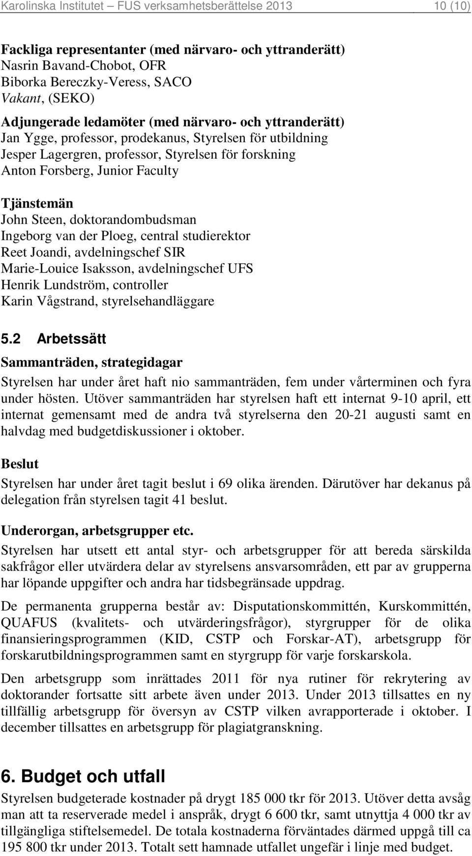 Steen, doktorandombudsman Ingeborg van der Ploeg, central studierektor Reet Joandi, avdelningschef SIR Marie-Louice Isaksson, avdelningschef UFS Henrik Lundström, controller Karin Vågstrand,