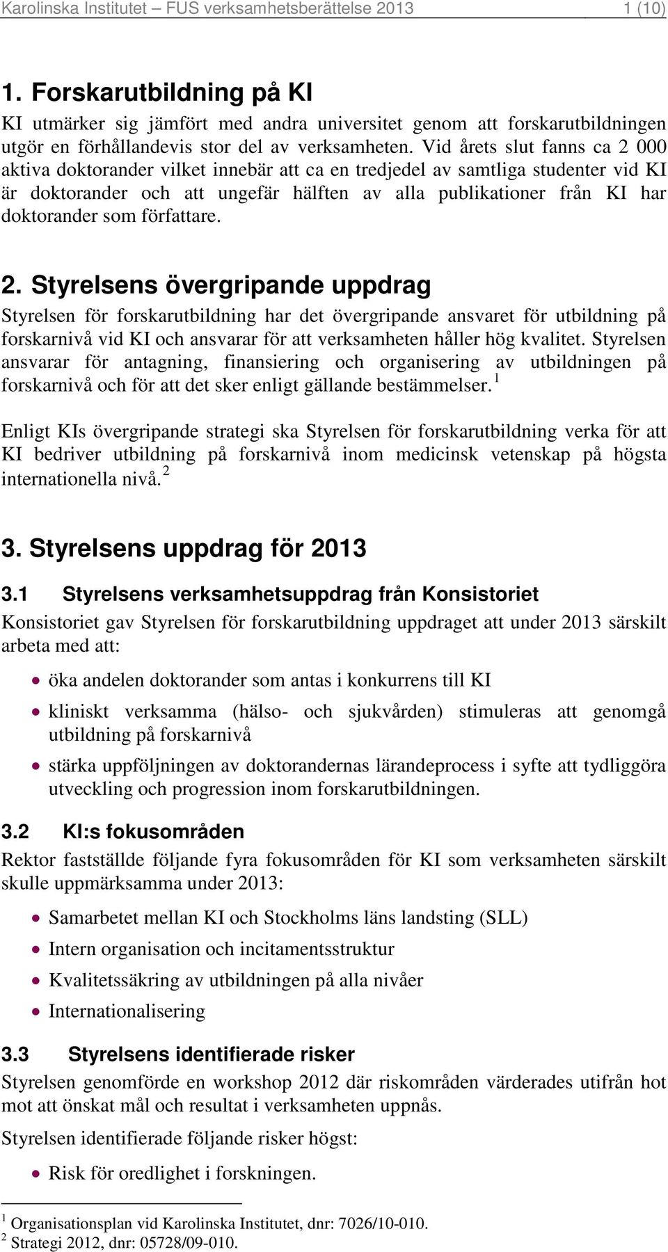Vid årets slut fanns ca 2 000 aktiva doktorander vilket innebär att ca en tredjedel av samtliga studenter vid KI är doktorander och att ungefär hälften av alla publikationer från KI har doktorander