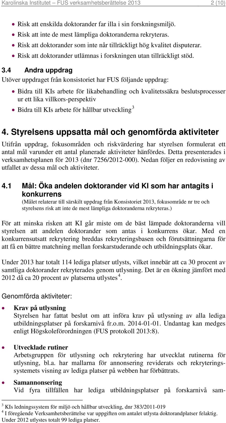 4 Andra uppdrag Utöver uppdraget från konsistoriet har FUS följande uppdrag: Bidra till KIs arbete för likabehandling och kvalitetssäkra beslutsprocesser ur ett lika villkors-perspektiv Bidra till