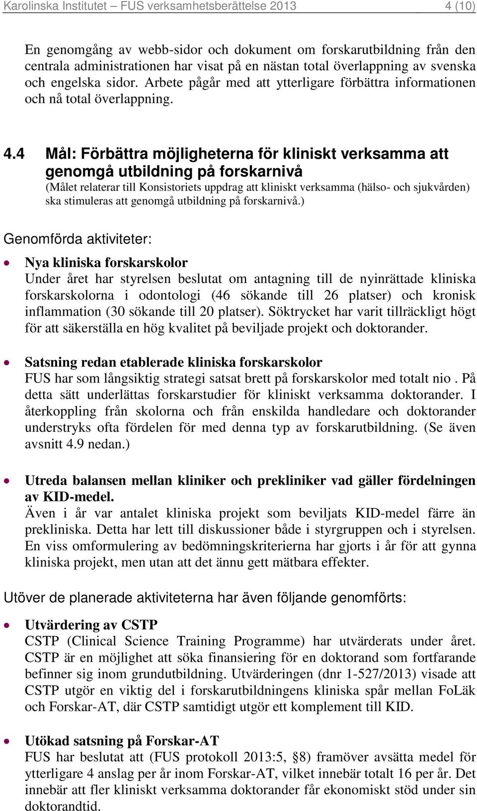 4 Mål: Förbättra möjligheterna för kliniskt verksamma att genomgå utbildning på forskarnivå (Målet relaterar till Konsistoriets uppdrag att kliniskt verksamma (hälso- och sjukvården) ska stimuleras
