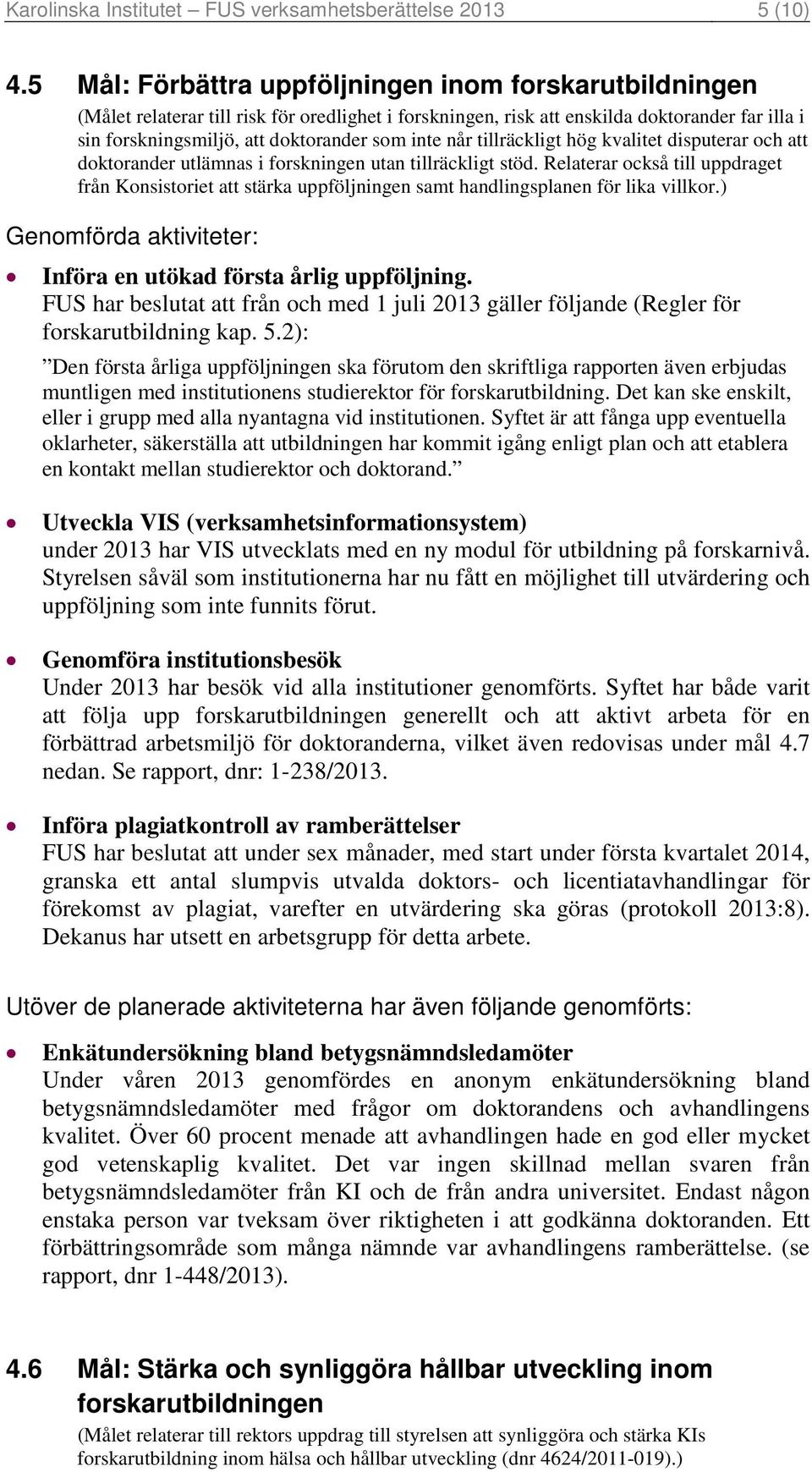når tillräckligt hög kvalitet disputerar och att doktorander utlämnas i forskningen utan tillräckligt stöd.