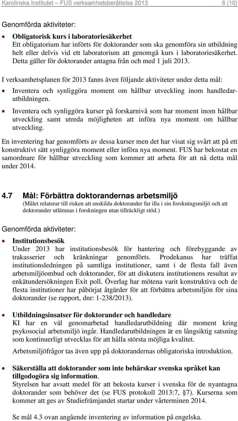 I verksamhetsplanen för 2013 fanns även följande aktiviteter under detta mål: Inventera och synliggöra moment om hållbar utveckling inom handledarutbildningen.