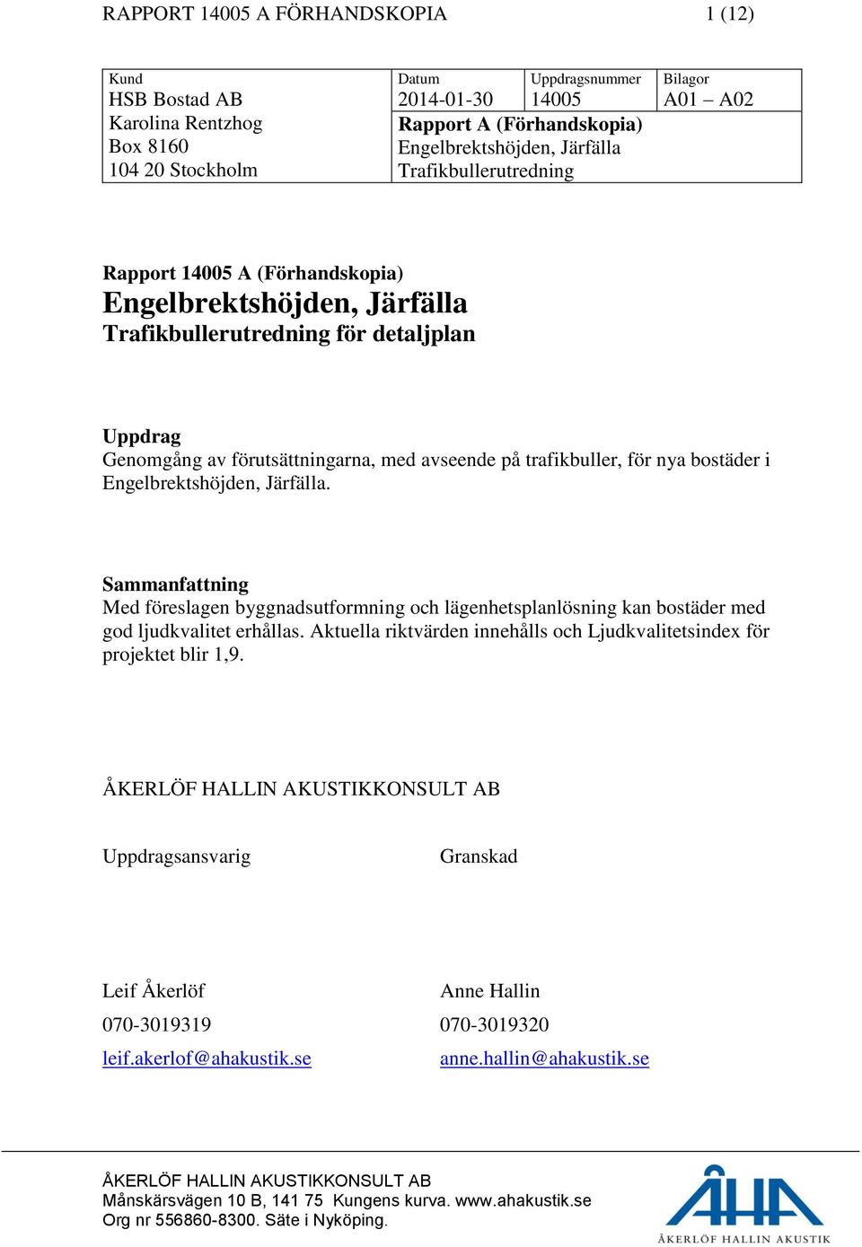 trafikbuller, för nya bostäder i Engelbrektshöjden, Järfälla. Sammanfattning Med föreslagen byggnadsutformning och lägenhetsplanlösning kan bostäder med god ljudkvalitet erhållas.