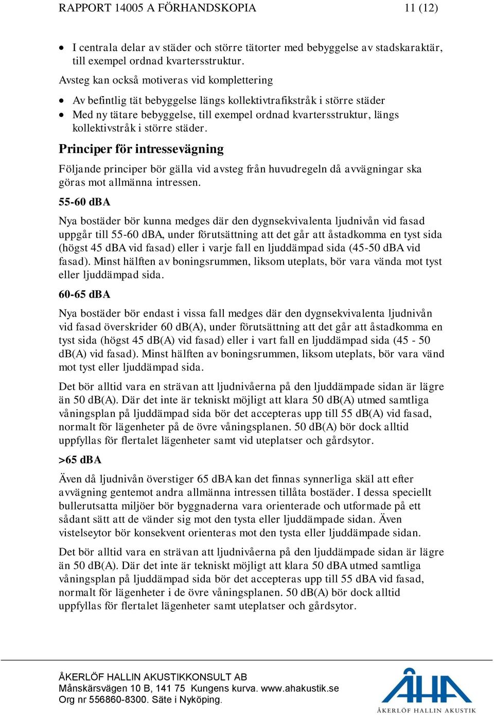 kollektivstråk i större städer. Principer för intressevägning Följande principer bör gälla vid avsteg från huvudregeln då avvägningar ska göras mot allmänna intressen.