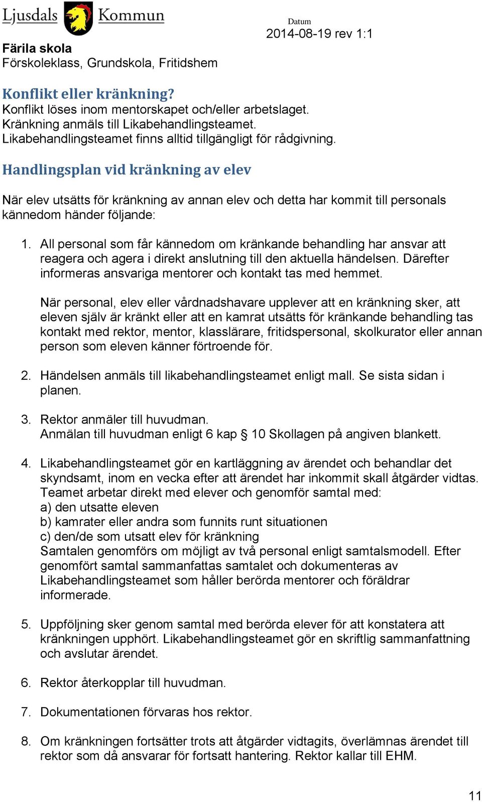 All personal som får kännedom om kränkande behandling har ansvar att reagera och agera i direkt anslutning till den aktuella händelsen.