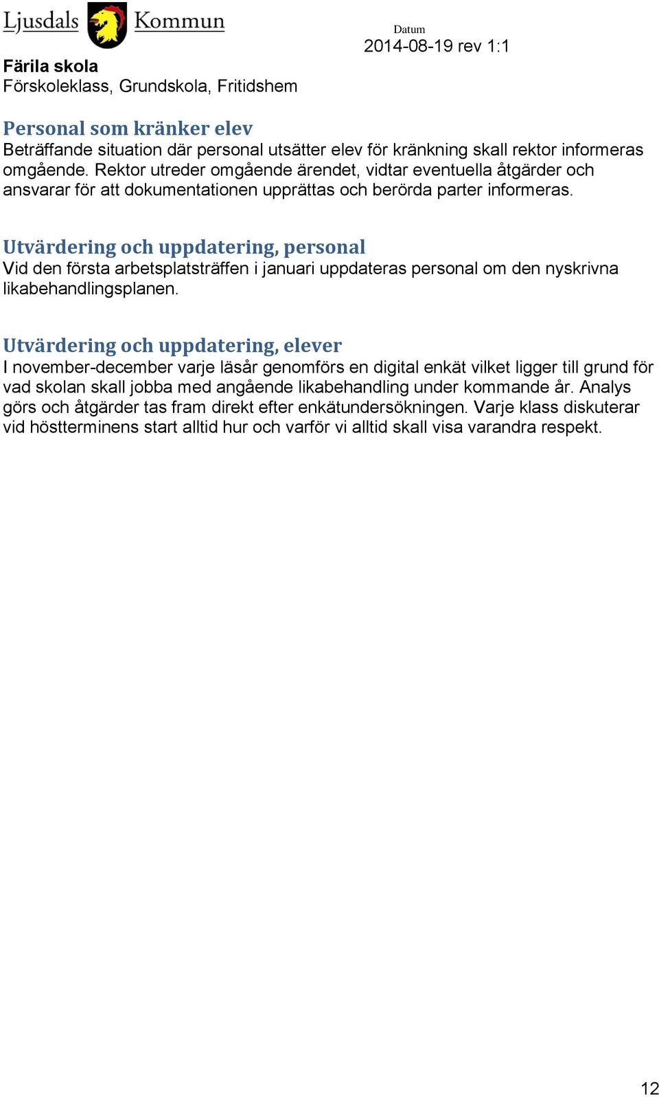 Utvärdering och uppdatering, personal Vid den första arbetsplatsträffen i januari uppdateras personal om den nyskrivna likabehandlingsplanen.