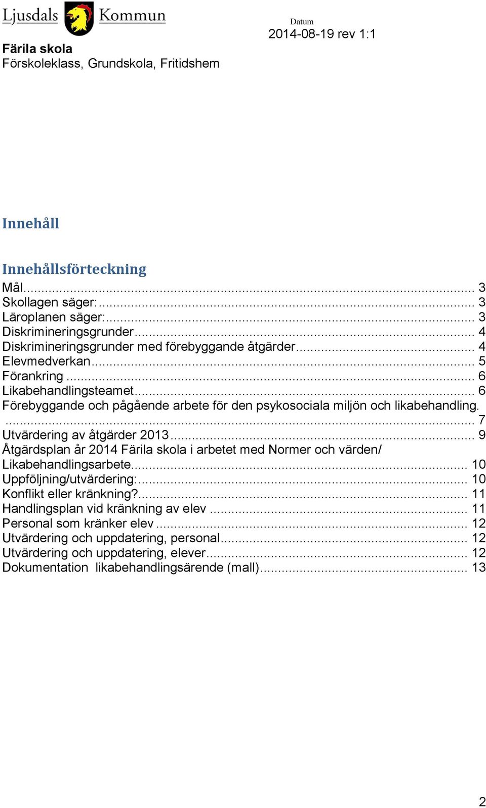 .. 9 Åtgärdsplan år 2014 Färila skola i arbetet med Normer och värden/ Likabehandlingsarbete... 10 Uppföljning/utvärdering:... 10 Konflikt eller kränkning?