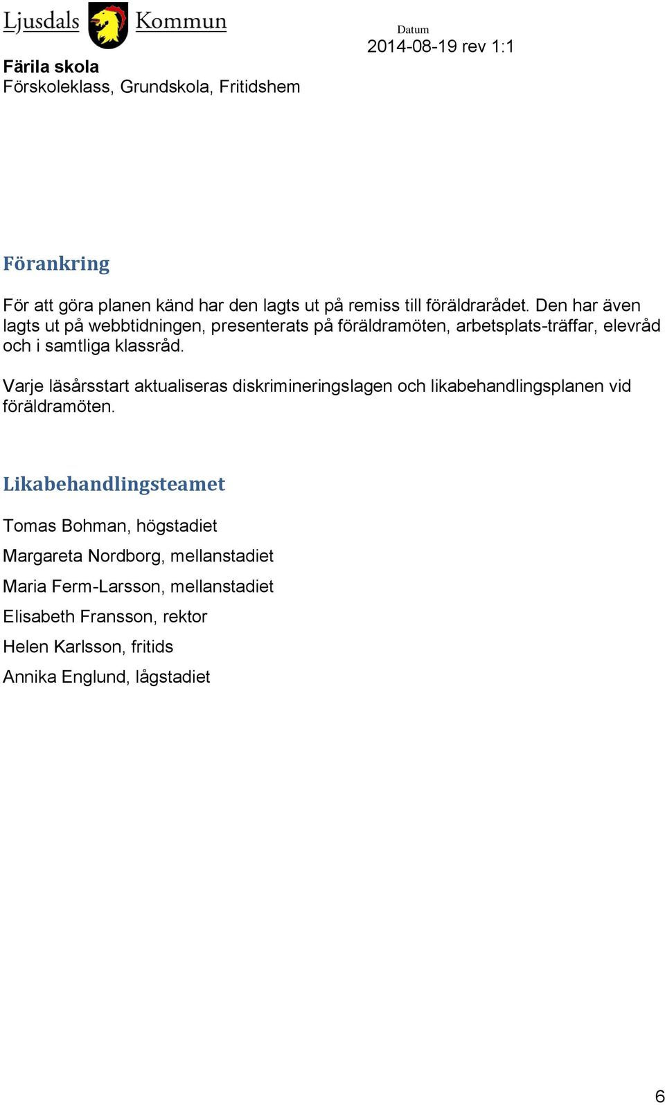 Varje läsårsstart aktualiseras diskrimineringslagen och likabehandlingsplanen vid föräldramöten.