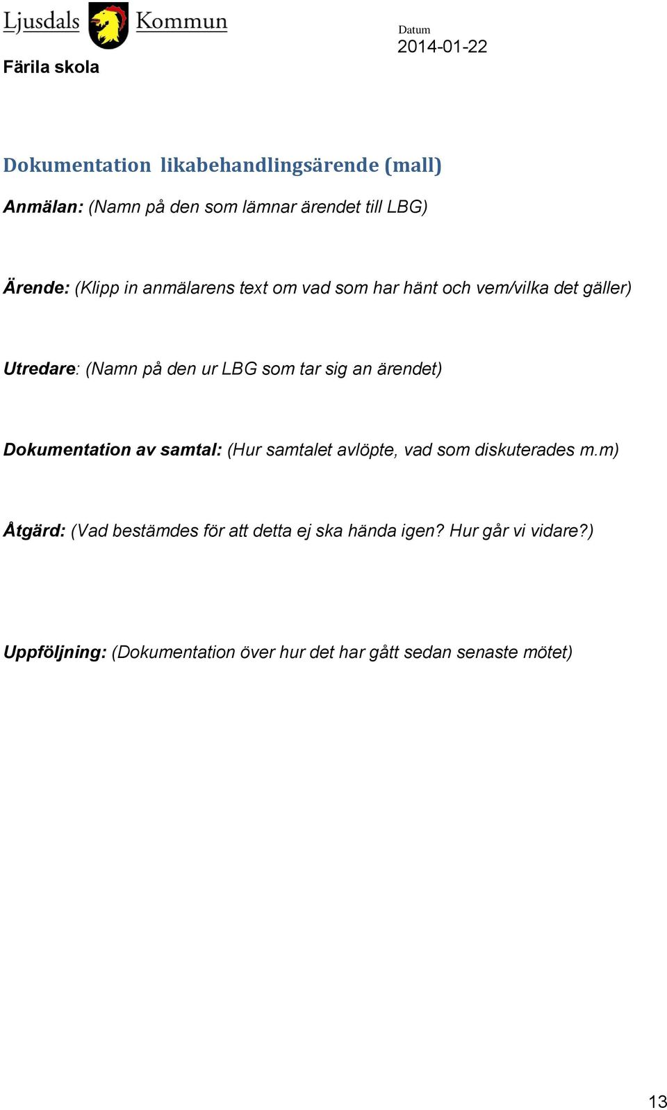 ärendet) Dokumentation av samtal: (Hur samtalet avlöpte, vad som diskuterades m.