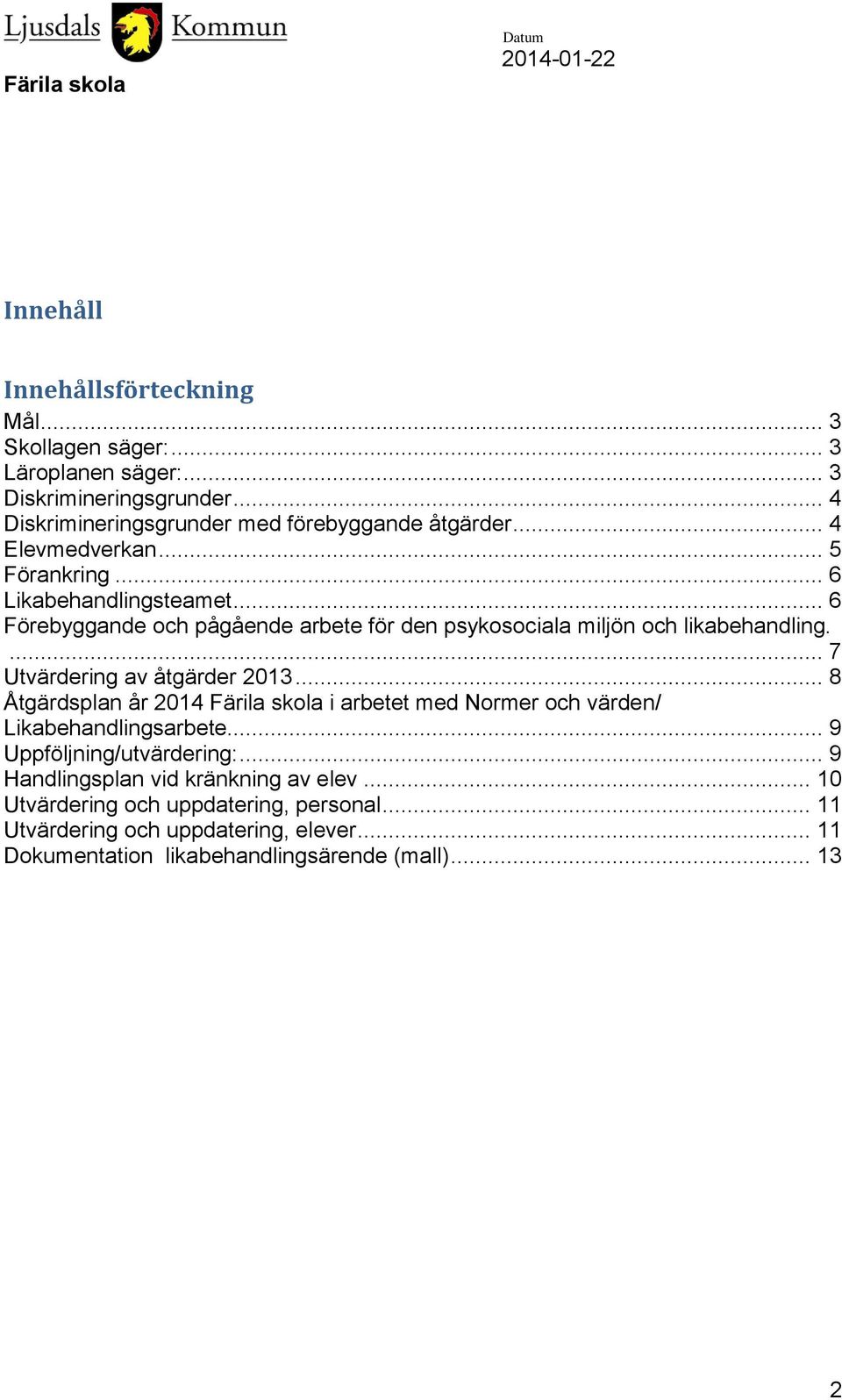 ... 7 Utvärdering av åtgärder 2013... 8 Åtgärdsplan år 2014 Färila skola i arbetet med Normer och värden/ Likabehandlingsarbete... 9 Uppföljning/utvärdering:.