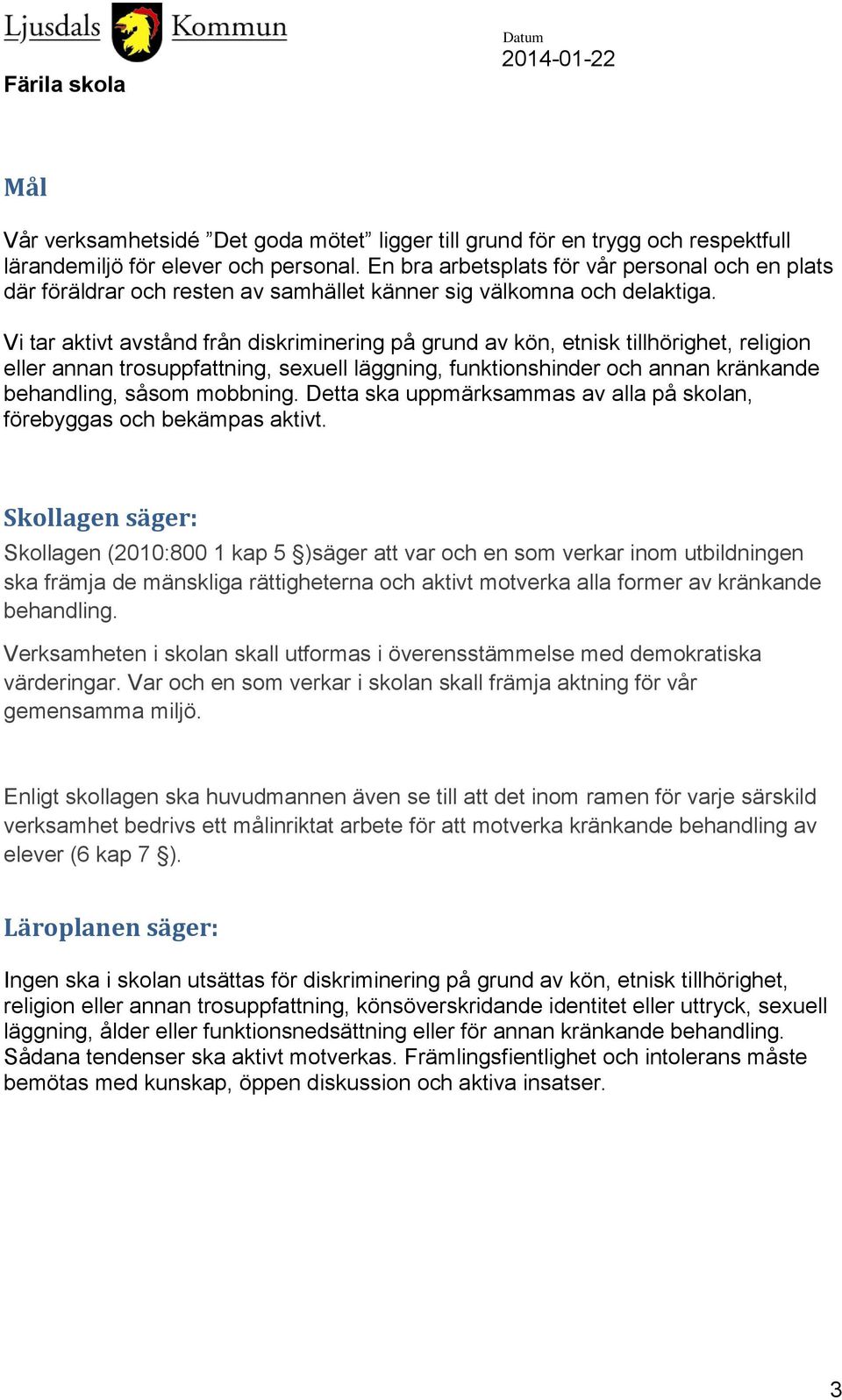 Vi tar aktivt avstånd från diskriminering på grund av kön, etnisk tillhörighet, religion eller annan trosuppfattning, sexuell läggning, funktionshinder och annan kränkande behandling, såsom mobbning.