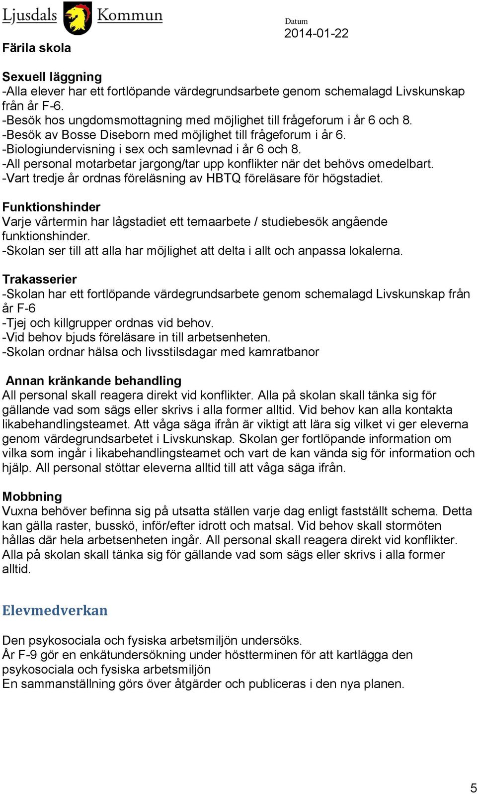 -Vart tredje år ordnas föreläsning av HBTQ föreläsare för högstadiet. Funktionshinder Varje vårtermin har lågstadiet ett temaarbete / studiebesök angående funktionshinder.