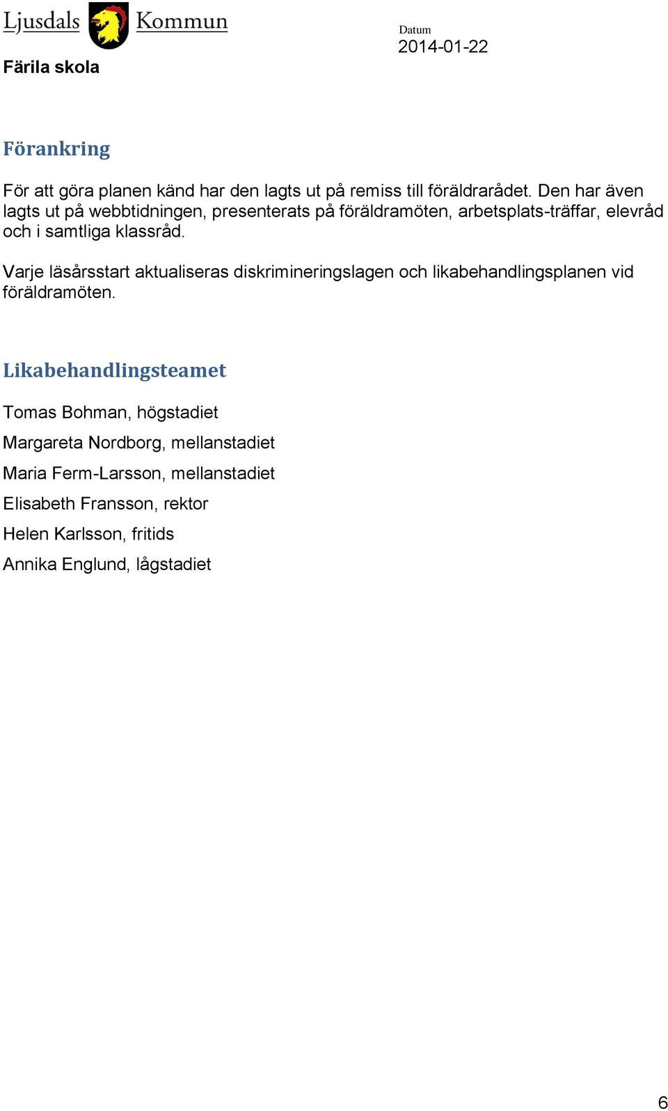 Varje läsårsstart aktualiseras diskrimineringslagen och likabehandlingsplanen vid föräldramöten.