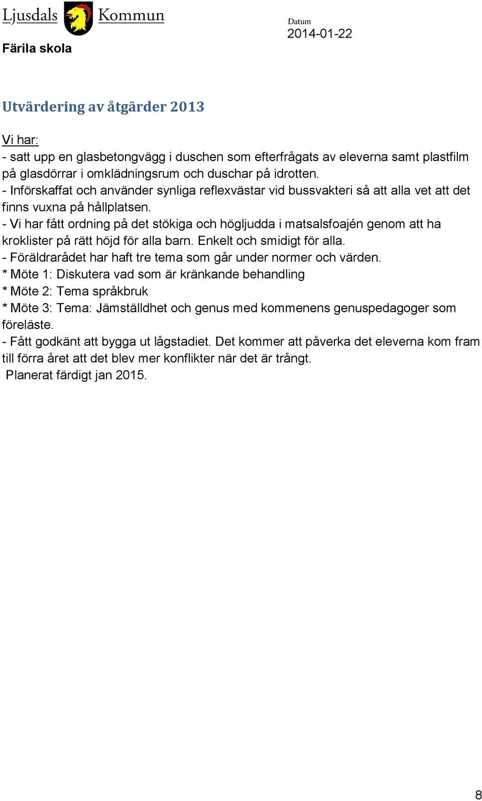 - Vi har fått ordning på det stökiga och högljudda i matsalsfoajén genom att ha kroklister på rätt höjd för alla barn. Enkelt och smidigt för alla.