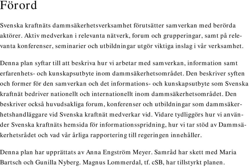Denna plan syftar till att beskriva hur vi arbetar med samverkan, information samt erfarenhets- och kunskapsutbyte inom dammsäkerhetsområdet.