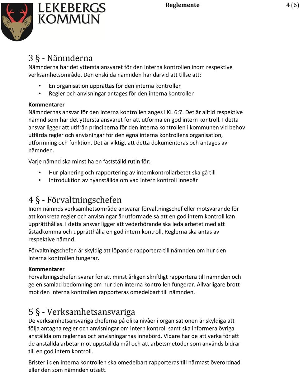 kontrollen anges i KL 6:7. Det är alltid respektive nämnd som har det yttersta ansvaret för att utforma en god intern kontroll.