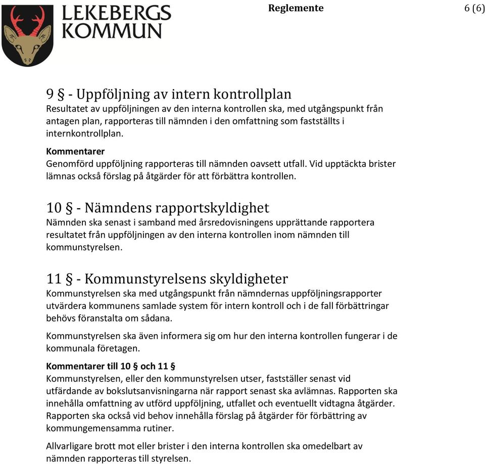 10 - Nämndens rapportskyldighet Nämnden ska senast i samband med årsredovisningens upprättande rapportera resultatet från uppföljningen av den interna kontrollen inom nämnden till kommunstyrelsen.