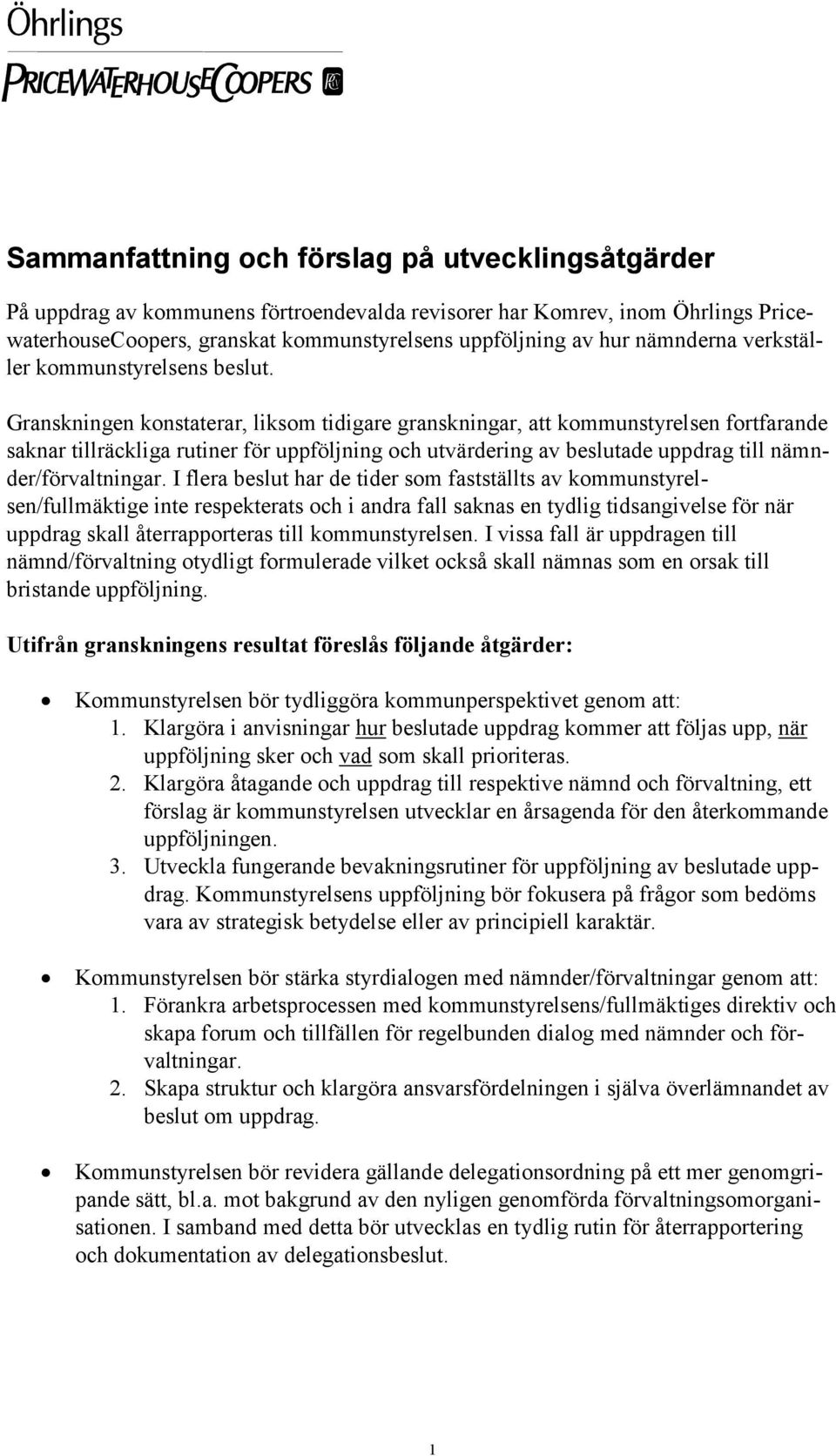 Granskningen konstaterar, liksom tidigare granskningar, att kommunstyrelsen fortfarande saknar tillräckliga rutiner för uppföljning och utvärdering av beslutade uppdrag till nämnder/förvaltningar.