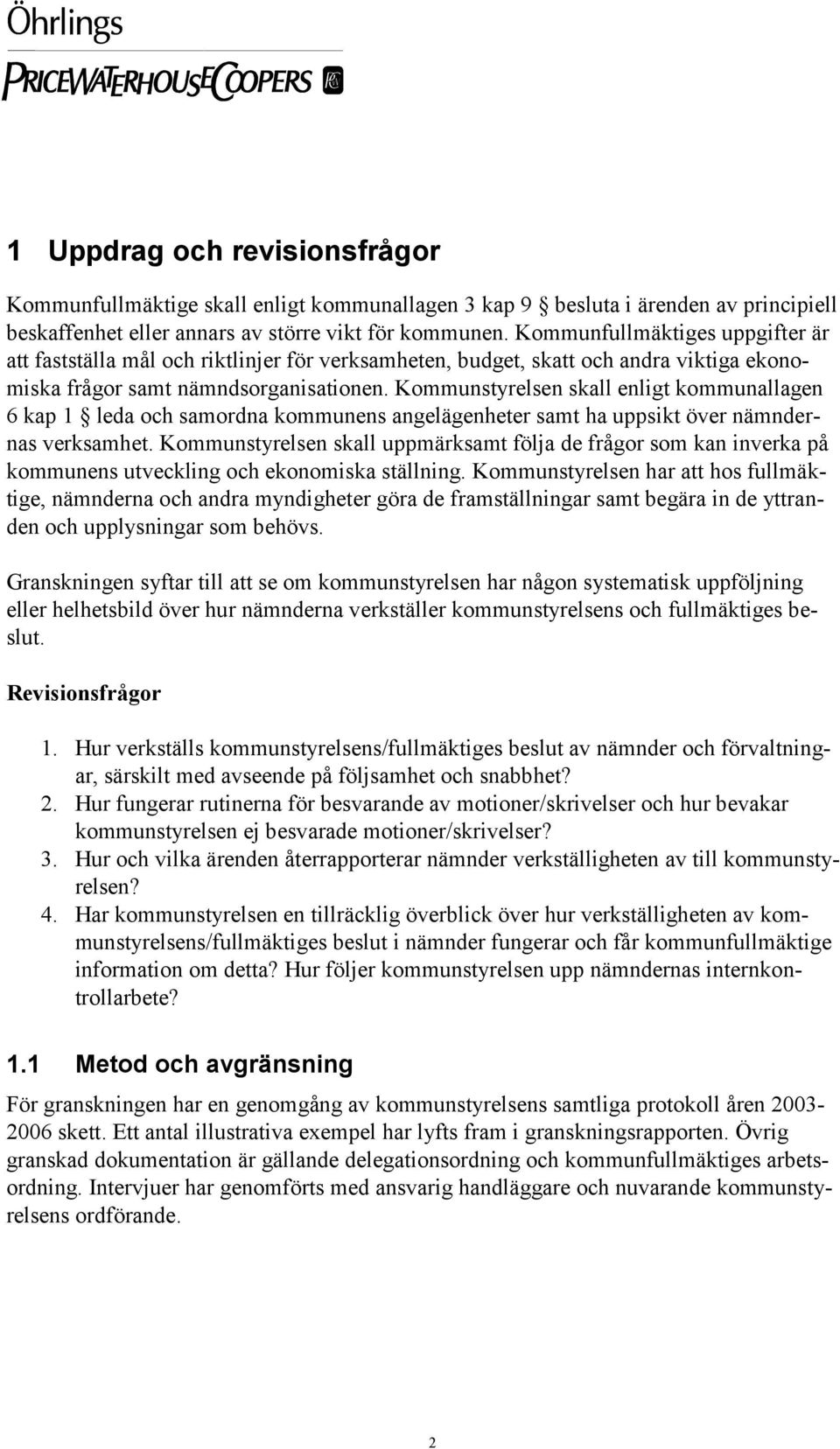 Kommunstyrelsen skall enligt kommunallagen 6 kap 1 leda och samordna kommunens angelägenheter samt ha uppsikt över nämndernas verksamhet.