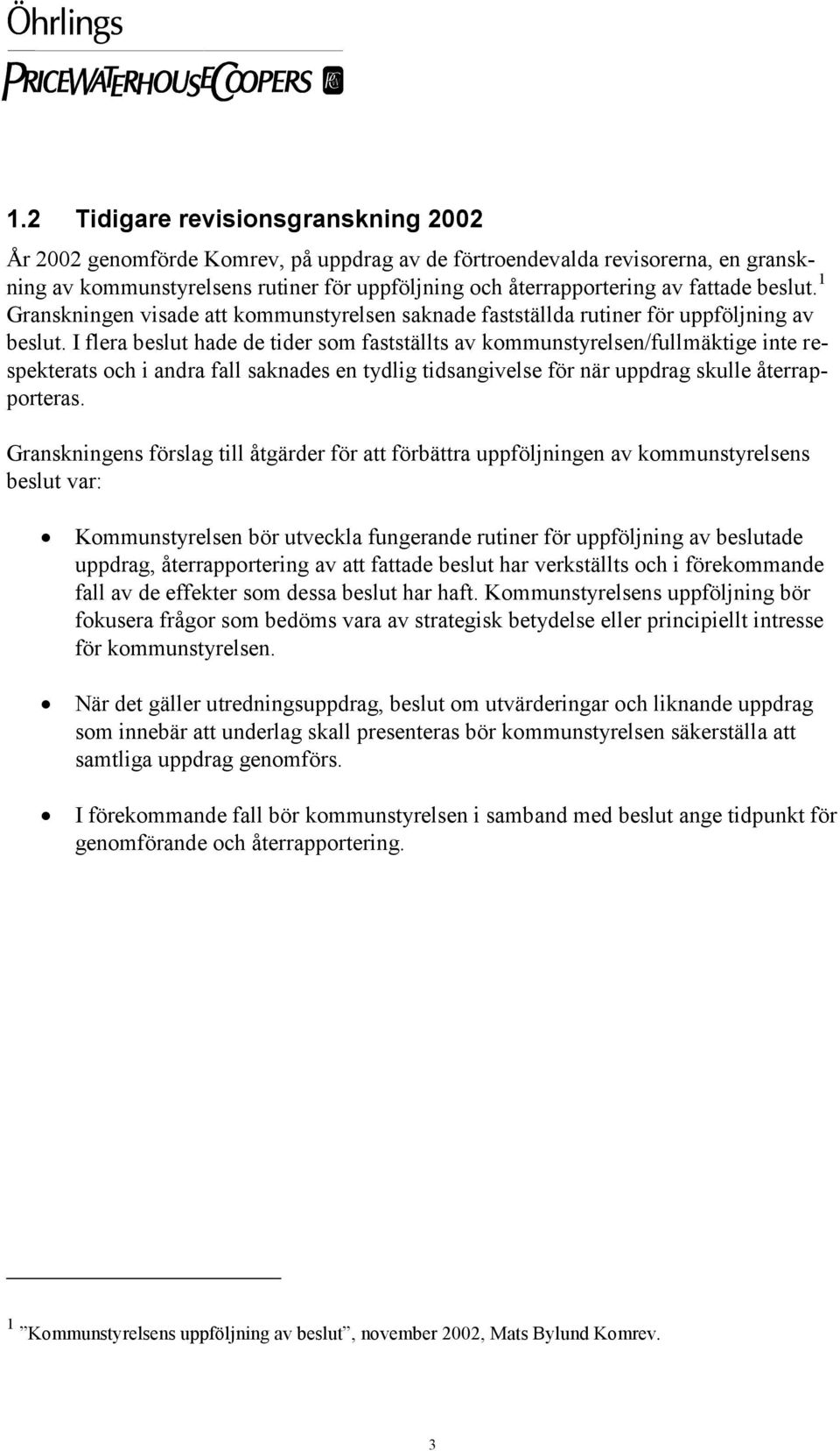 I flera beslut hade de tider som fastställts av kommunstyrelsen/fullmäktige inte respekterats och i andra fall saknades en tydlig tidsangivelse för när uppdrag skulle återrapporteras.