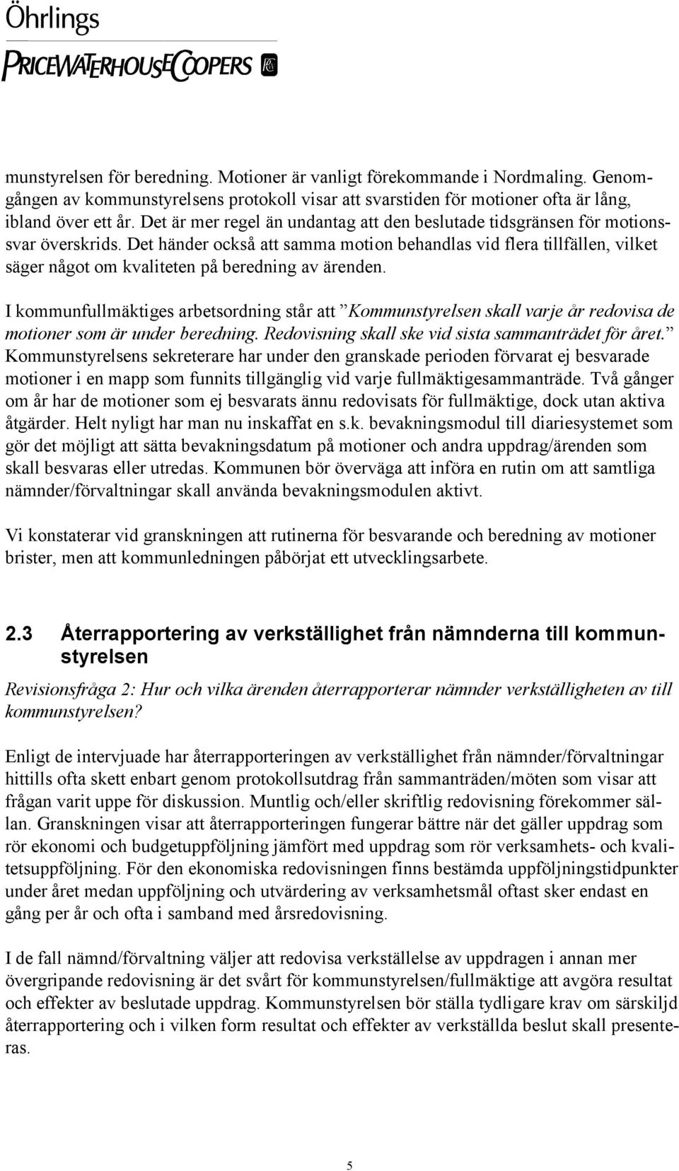 Det händer också att samma motion behandlas vid flera tillfällen, vilket säger något om kvaliteten på beredning av ärenden.