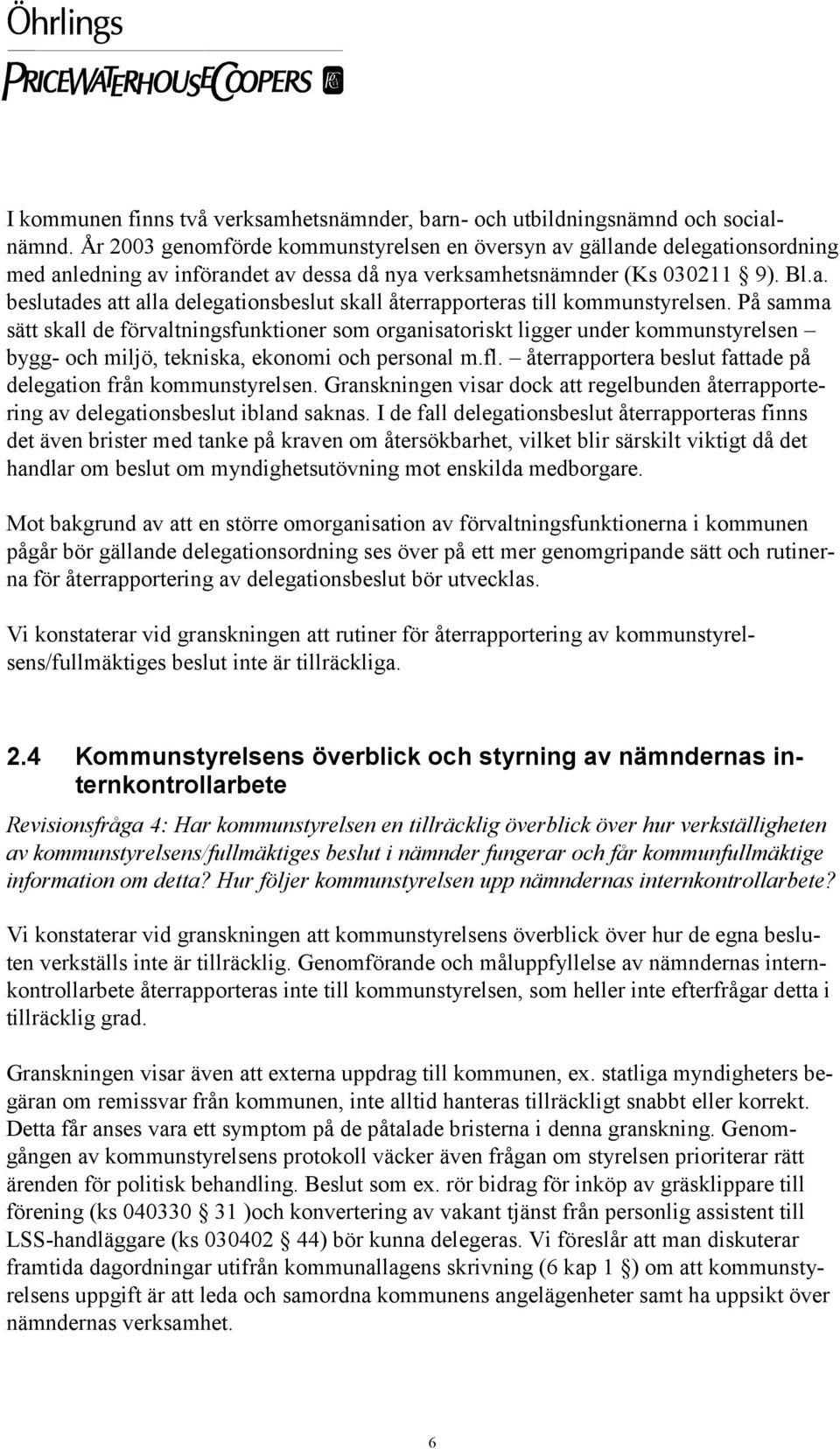 På samma sätt skall de förvaltningsfunktioner som organisatoriskt ligger under kommunstyrelsen bygg- och miljö, tekniska, ekonomi och personal m.fl.