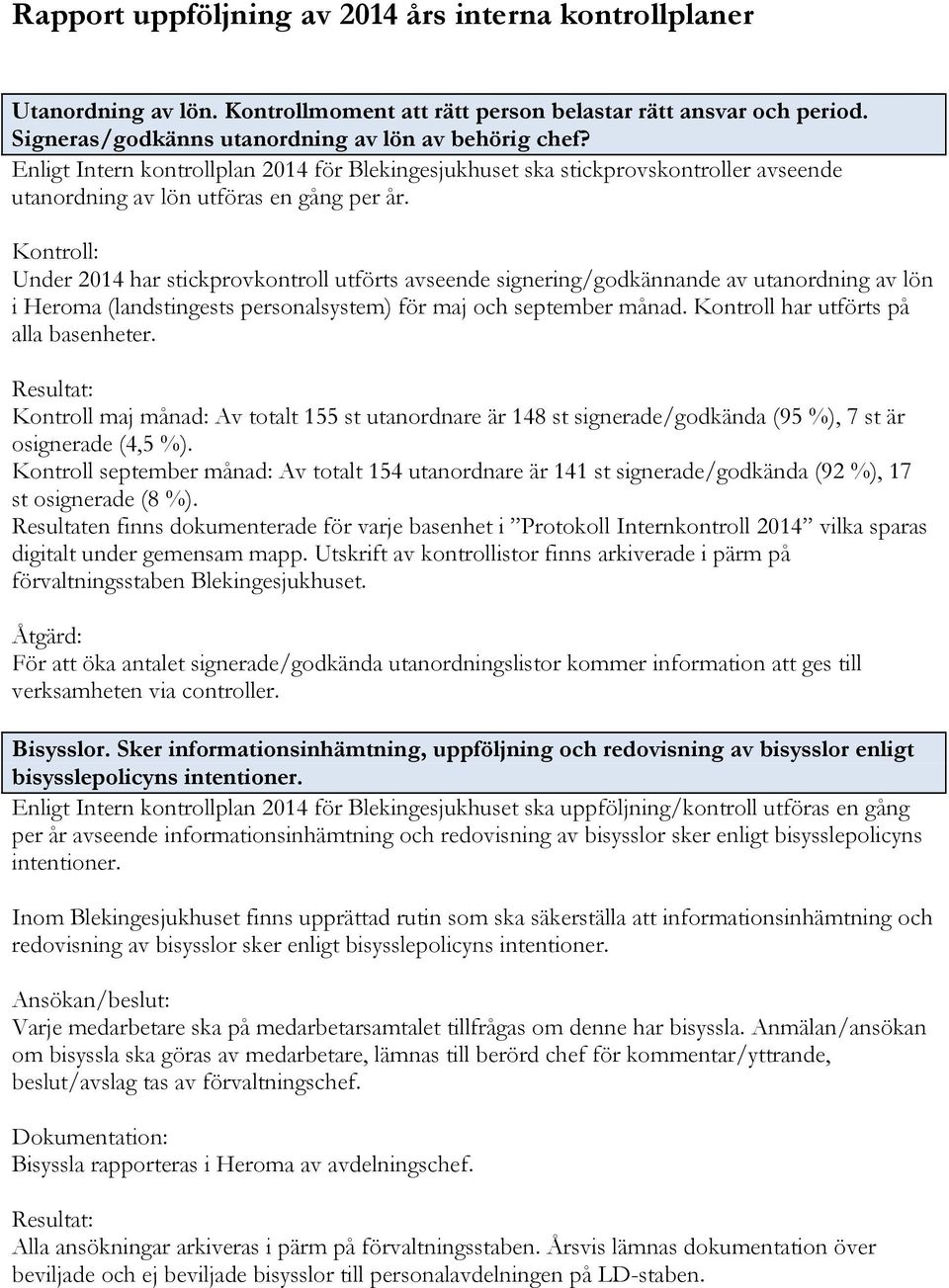 Under 2014 har stickprovkontroll utförts avseende signering/godkännande av utanordning av lön i Heroma (landstingests personalsystem) för maj och september månad.