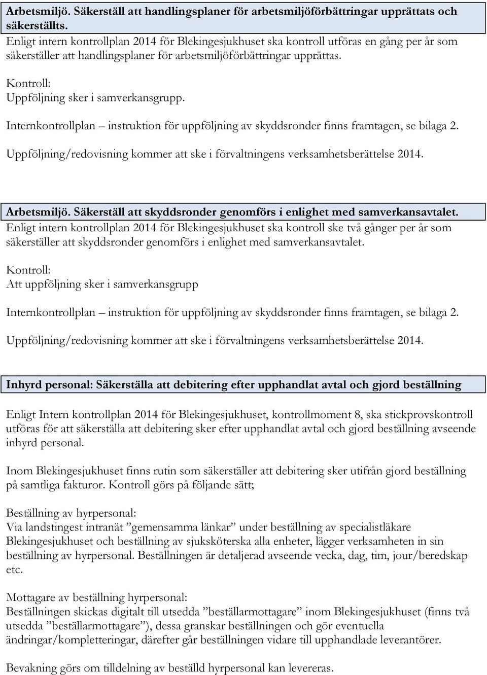 Uppföljning sker i samverkansgrupp. Internkontrollplan instruktion för uppföljning av skyddsronder finns framtagen, se bilaga 2.